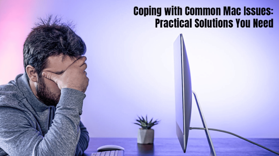 Coping with Common Mac Issues: Practical Solutions You Need